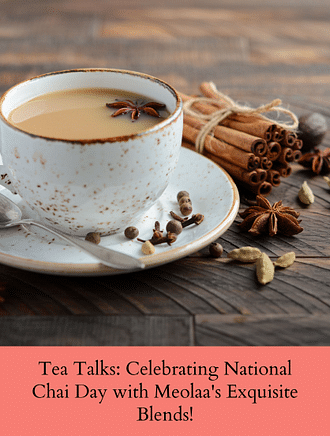 TEA TALKS: CELEBRATING NATIONAL CHAI DAY WITH MEOLAA'S EXQUISITE BLENDS